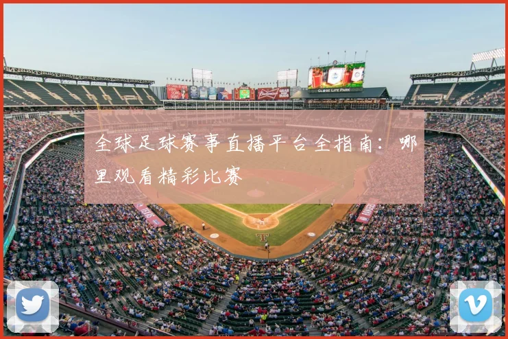 全球足球赛事直播平台全指南:哪里观看精彩比赛