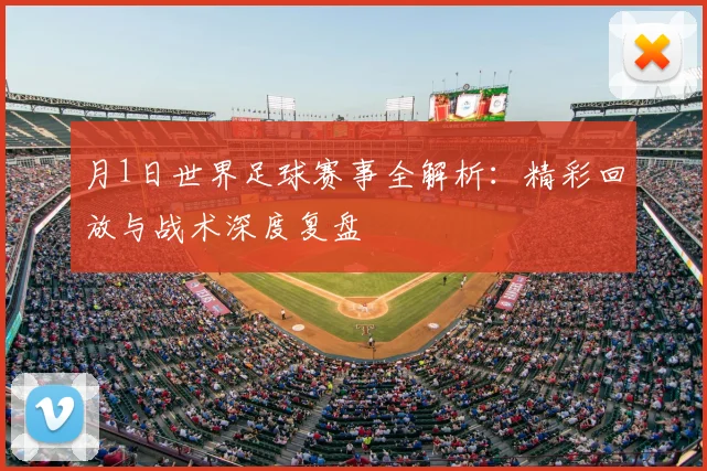 月1日世界足球赛事全解析:精彩回放与战术深度复盘