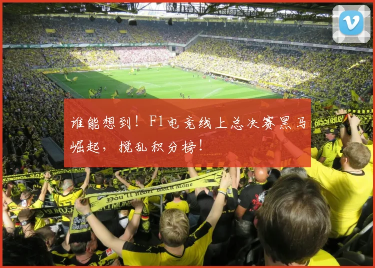 谁能想到！F1电竞线上总决赛黑马崛起，搅乱积分榜！